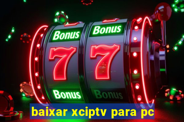 baixar xciptv para pc